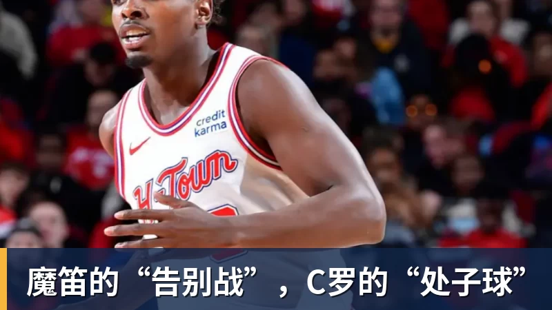九游体育魔笛的“告别战”,C罗的“处子球”