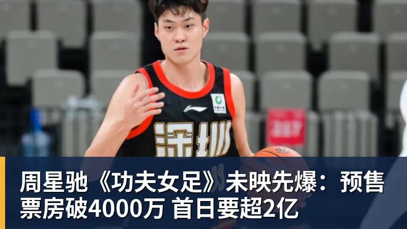 九游体育周星驰《功夫女足》未映先爆:预售票房破4000万 首日要超2亿