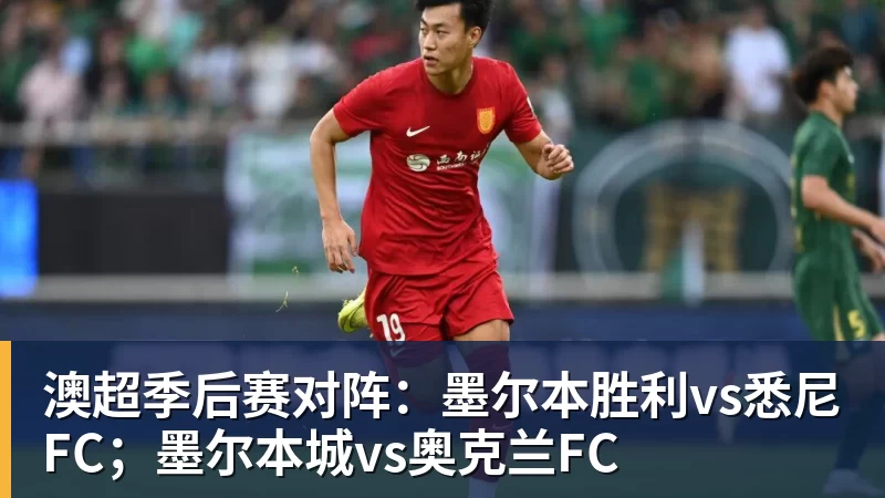 九游体育澳超季后赛对阵:墨尔本胜利vs悉尼FC;墨尔本城vs奥克兰FC