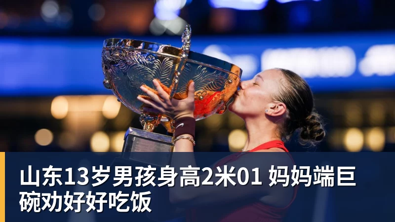 九游体育山东13岁男孩身高2米01 妈妈端巨碗劝好好吃饭