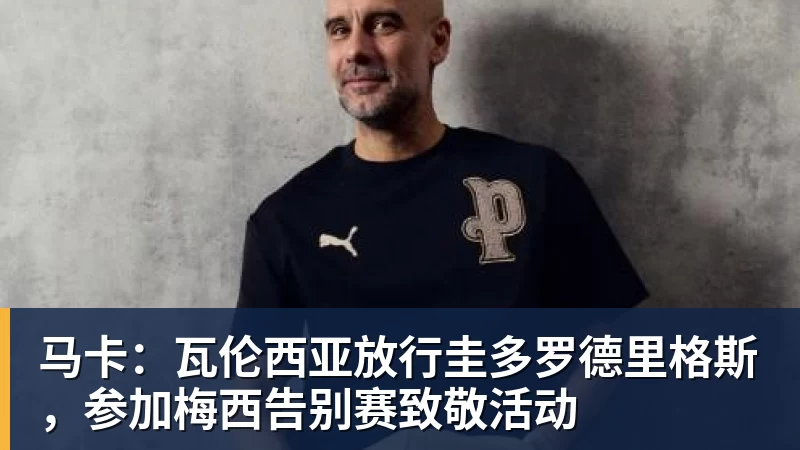 九游体育马卡：瓦伦西亚放行圭多罗德里格斯，参加梅西告别赛致敬活动
