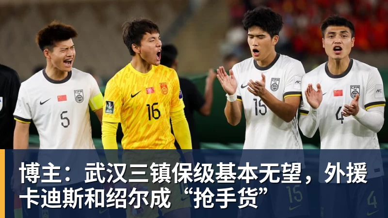 九游体育博主:武汉三镇保级基本无望,外援卡迪斯和绍尔成“抢手货”