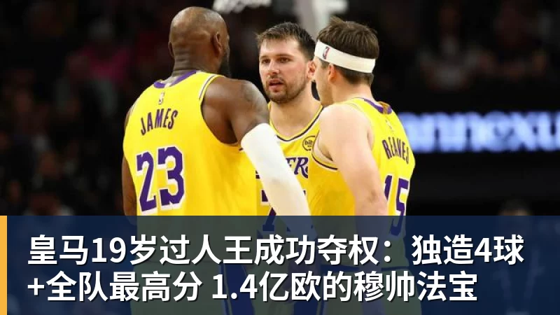 九游体育皇马19岁过人王成功夺权:独造4球+全队最高分 1.4亿欧的穆帅法宝
