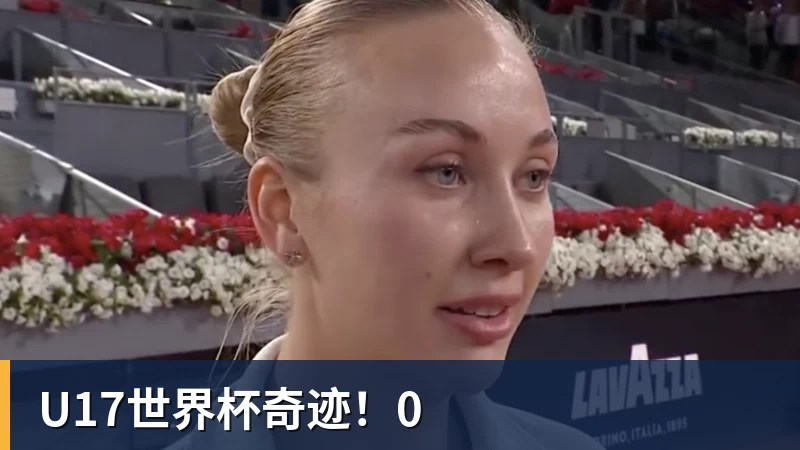 九游体育U17世界杯奇迹！0