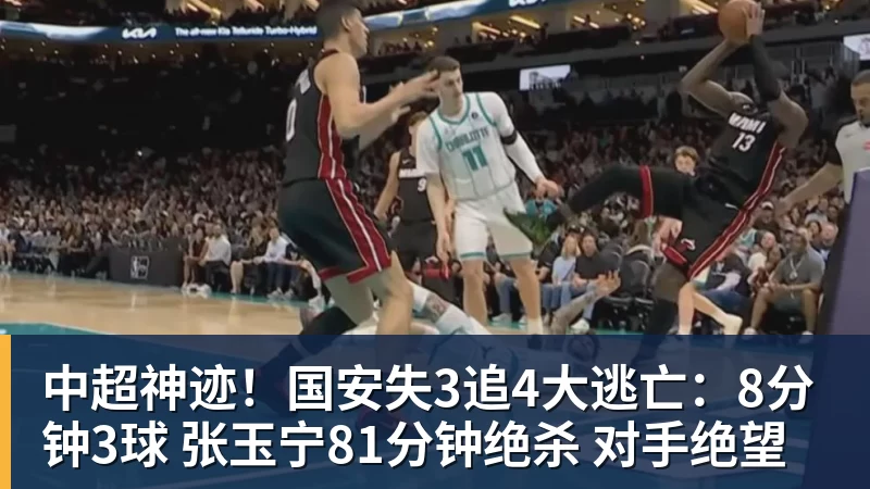 九游体育中超神迹！国安失3追4大逃亡：8分钟3球 张玉宁81分钟绝杀 对手绝望